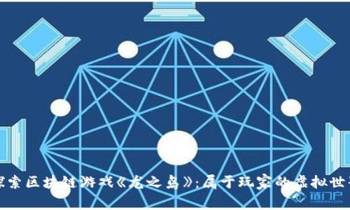 探索区块链游戏《龙之岛》：属于玩家的虚拟世界