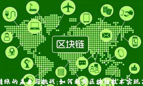 
区块链金融转账的未来与挑战：如何利用区块链技术实现高效跨境转账