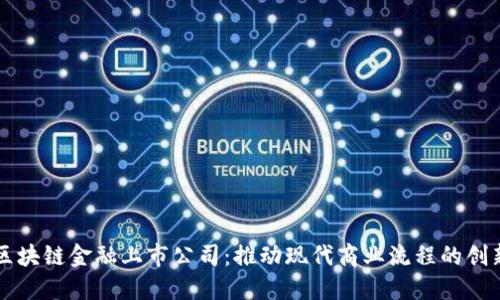 供应链区块链金融上市公司：推动现代商业流程的创新与变革