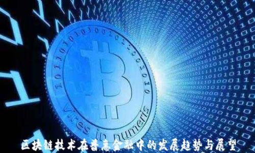 
区块链技术在普惠金融中的发展趋势与展望