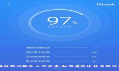 区块链游戏搬运工作方案：如何有效迁移与游戏