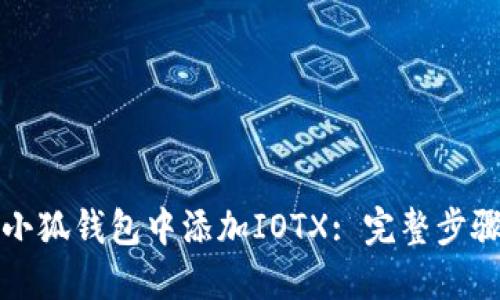 如何在小狐钱包中添加IOTX: 完整步骤与技巧