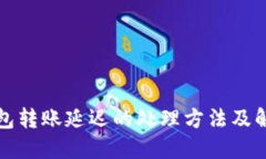 小狐钱包转账延迟的处理方法及解决方案