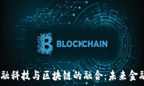   
人工智能、金融科技与区块链的融合：未来金融的创新之路