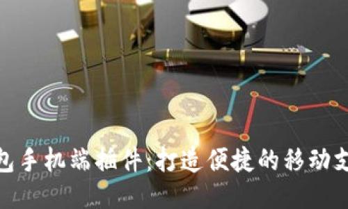 小狐钱包手机端插件：打造便捷的移动支付体验