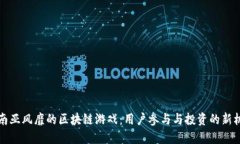 东南亚风靡的区块链游戏：用户参与与投资的新