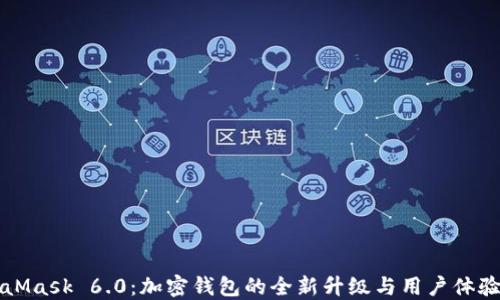 
MetaMask 6.0：加密钱包的全新升级与用户体验详解