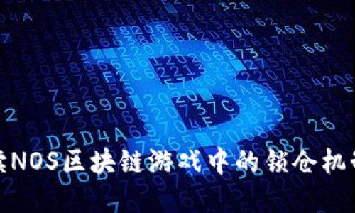 全面解读NOS区块链游戏中的锁仓机制与价值