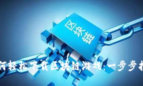 如何轻松下载区块链游戏：一步步指南