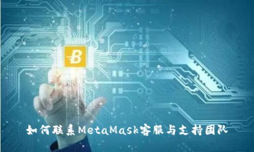 如何联系MetaMask客服与支持团队