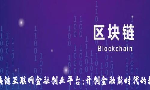   
区块链互联网金融创业平台：开创金融新时代的秘诀