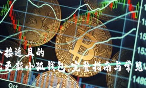 思考一个接近且的  
如何轻松更新小狐钱包：完整指南与常见问题解答