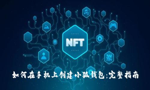 如何在手机上创建小狐钱包：完整指南