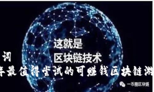 与关键词  
2023年最值得尝试的可赚钱区块链游戏推荐
