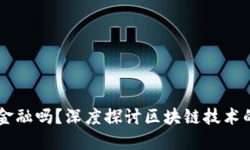 区块链的本质是金融吗？深度探讨区块链技术的多元价值与应用