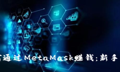 如何通过MetaMask赚钱：新手指南