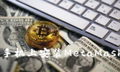 如何在华为手机上安装MetaMask: 完整指南
