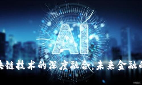 金融IT与区块链技术的深度融合：未来金融的颠覆与重塑