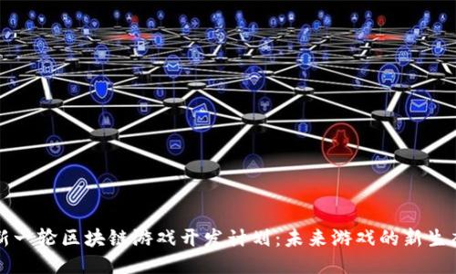 新一轮区块链游戏开发计划：未来游戏的新生态