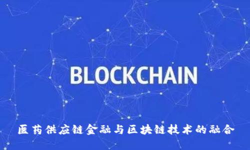 医药供应链金融与区块链技术的融合