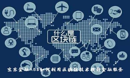 京东金融ABS如何利用区块链技术提升金融服务