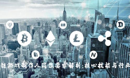 区块链游戏制作人岗位要求解析：核心技能与行业前景
