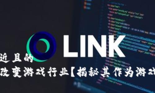 思考一个接近且的  
区块链如何改变游戏行业？揭秘其作为游戏解药的潜力