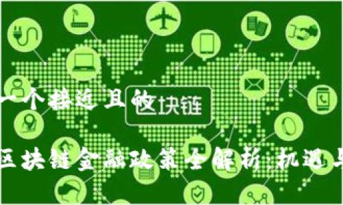 思考一个接近且的

中国区块链金融政策全解析：机遇与挑战