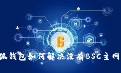 手机小狐钱包如何解决没有BSC主网的问题？