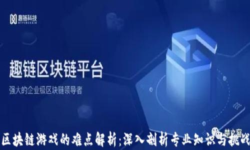 
区块链游戏的难点解析：深入剖析专业知识与挑战