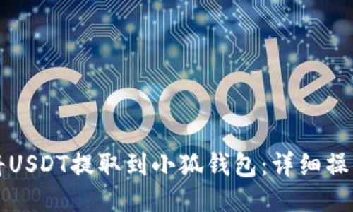 如何将USDT提取到小狐钱包：详细操作指南