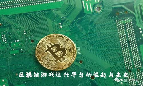  区块链游戏运行平台的崛起与未来