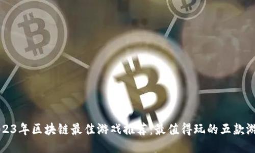 2023年区块链最佳游戏推荐：最值得玩的五款游戏