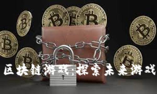 西山居区块链游戏：探索未来游戏新体验