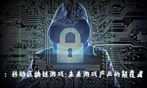 : 移动区块链游戏：未来游戏产业的颠覆者