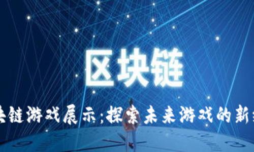 区块链游戏展示：探索未来游戏的新纪元