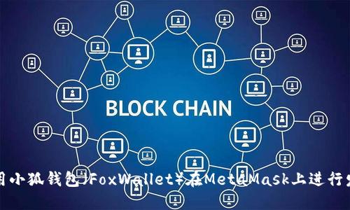如何使用小狐钱包（FoxWallet）在MetaMask上进行发币操作