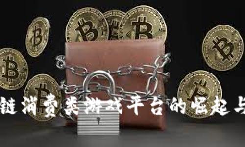 区块链消费类游戏平台的崛起与发展