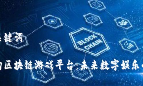思考和关键词

腾讯收购区块链游戏平台：未来数字娱乐的风向标