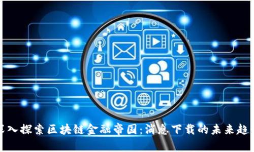 深入探索区块链金融帝国：消息下载的未来趋势