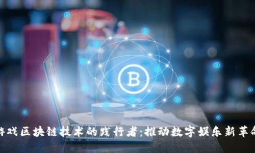 游戏区块链技术的践行者：推动数字娱乐新革命