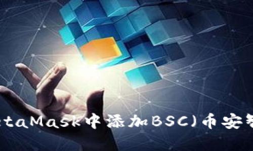 如何在MetaMask中添加BSC（币安智能链）链