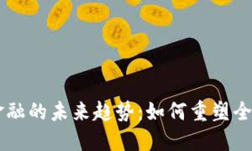 区块链与金融的未来趋势：如何重塑全球金融体系