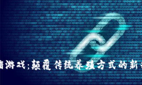 区块链养猪游戏：颠覆传统养殖方式的新兴数字经济