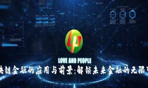 区块链金融的应用与前景：解锁未来金融的无限可能