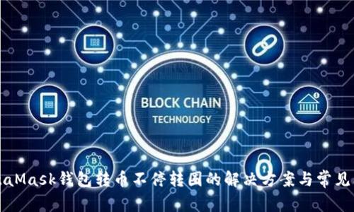 MetaMask钱包转币不停转圈的解决方案与常见问题