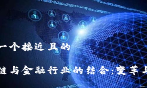 思考一个接近且的

区块链与金融行业的结合：变革与机遇