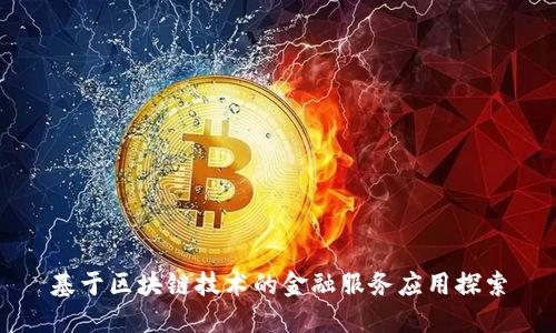 基于区块链技术的金融服务应用探索