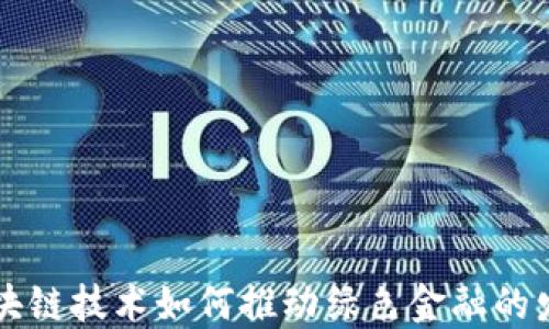 
区块链技术如何推动绿色金融的发展