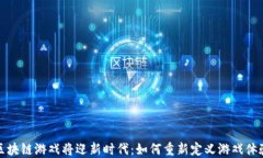 区块链游戏将迎新时代：如何重新定义游戏体验
